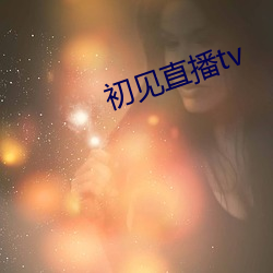 初见直播tv