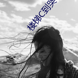 楼梯C到哭不止(止)