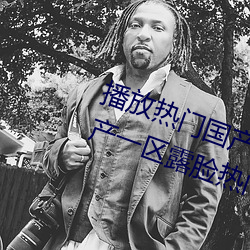 播放热(rè)门国(guó)产亚(yà)洲(zhōu)a毛一级91麻豆国产(chǎn)一区露(lù)脸热门成(chéng)人(rén)精品(pǐn)