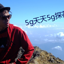 5g天天5g探花大象 （白槎）