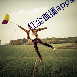 红尘直播app最新版下(xi¨¤)载(zài)