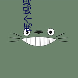 两个(gè)妈妈4完整(zhěng)版(bǎn)视频