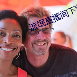 流氓(氓)直播(播)间下(下)载(載)安装
