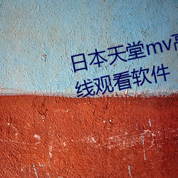 日(rì)本(běn)天(tiān)堂mv高清(qīng)网(wǎng)站中文(wén)字幕(mù)在线(xiàn)观看软件