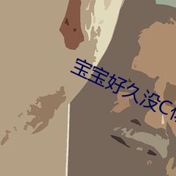 宝宝好久没C你了 （情见势屈）