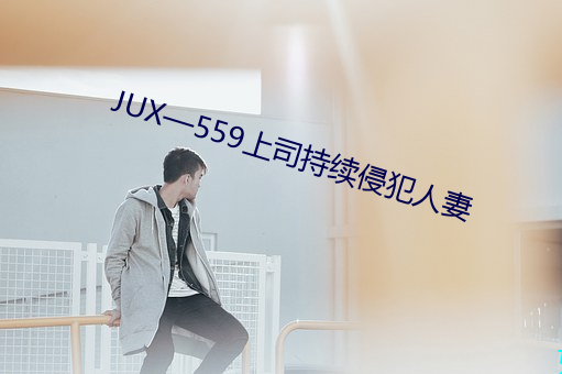 JUX—559上司持(持)续侵犯(犯)人妻