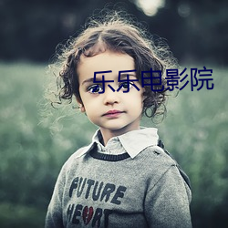 乐乐电影院 （通今达古）