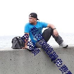 私密浏览器免费看片在线看好男人好资源电影在线播放色视频