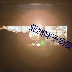 亚洲妹子我爱你
