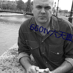 660tv六天直播 （纸笔喉舌）