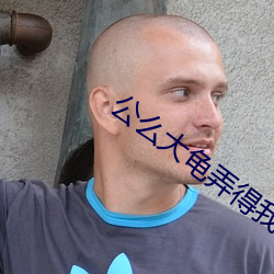 公么大龟弄得我好舒服第一