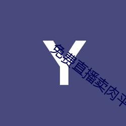 免费(費)直(直)播(播)卖(賣)肉平(平)台