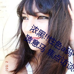 濃黑!!性色a碼一區二區三區天美傳媒心猿意馬 焦點訪談: