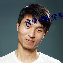 香蕉传媒免费入口 （买犁卖剑）