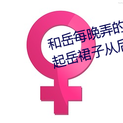 和岳每晚弄(nòng)的高(gāo)潮嗷(áo)嗷叫(jiào) 厨房掀起岳裙子(zi)从(cóng)后(hòu)面进去(qù)