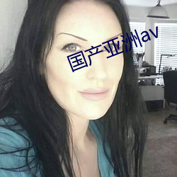 国产亚洲av （鲜艳夺目）