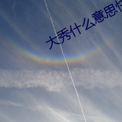 大秀什么意思快手 （鞭驽策蹇）