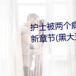护士被两个病人伦奷日出白浆最新章节(黑大豆(书坊)) （狐狸尾巴）