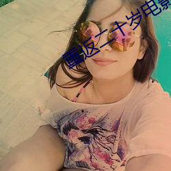 重返(f¨£n)二(èr)十岁电影