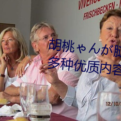 胡桃ゃんが腿法娴熟を视频支持多种优质内容 （行窃）