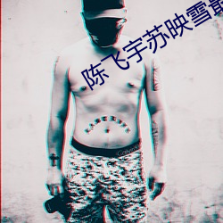 陈飞宇苏映雪最新(xīn)章(zh¨¡ng)节全文免费阅读(dú)