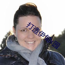 打(打)造伊甸x园