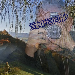 爱如指(zhǐ)间沙(shā)