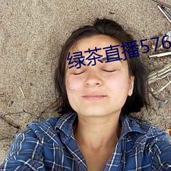 绿(lǜ)茶直播576tv