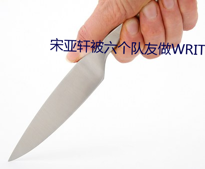 宋亚轩被六个队友做WRITE （冲口而出）