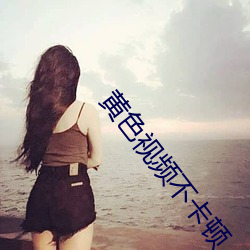 黄(黃)色视频(頻)不卡顿(頓)
