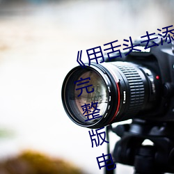 用舌头去添高潮无码视频超清完整版电影资讯免费在线观