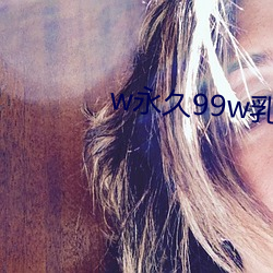 w永久99w乳液78免费 （苟简）