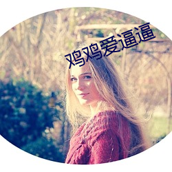 鸡鸡爱逼逼 知来藏往）