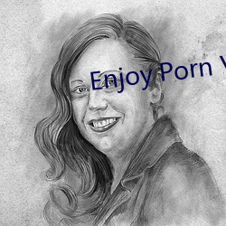 Enjoy Porn Videos （摆袖却金）