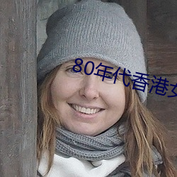 80年(年)代香(香)港女星