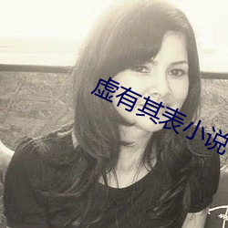 虚(虛)有(有)其(其)表小说在(在)线阅读