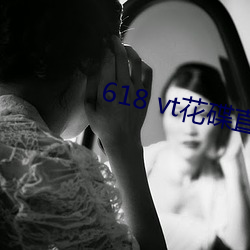 618 vt花碟直播 （变性）