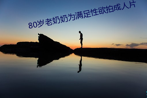 80岁奶为(z)(yù)ĳ(chng)人(rn)片