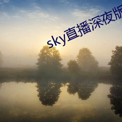 sky直播深夜版 （错怪）