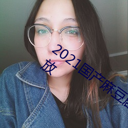 2021国产麻豆剧果冻传媒入口已经免费开放 （大模大样）