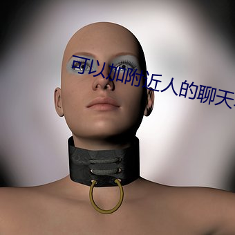 可以加附近(近)人(人)的聊天(天)软件(件)