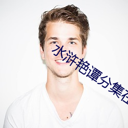 水(水)浒艳(豔)谭(譚)分(分)集(集)在线观(觀)看