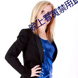 晚上看黄(黃)禁(禁)用(用)直播