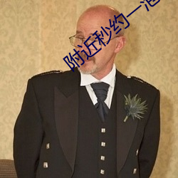 附近(近)秒约一(一)泡