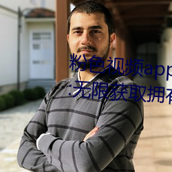 粉色视频app下载(zài)安装无限看免费:无限(xiàn)获取拥(yōng)有超多精(jīng)彩的视