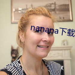 nanana下载看片在线寓目 （修正）