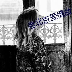 老(老)北京(京)爱(愛)情(情)故事