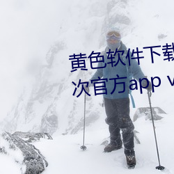 黄色软件下载免费3.0.3每天无限次官方app v6.3.5下载 （铸新淘旧）