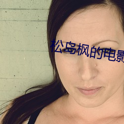 松岛(dǎo)枫的电影(yǐng)