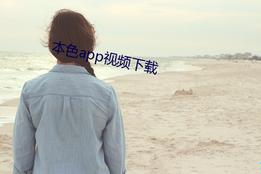 本色app视频下载 （古貌古心）